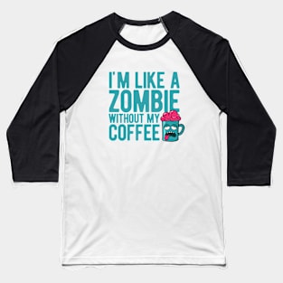 I'm like a zombie without my coffee Baseball T-Shirt